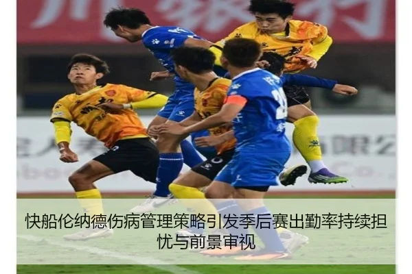 快船伦纳德伤病管理策略引发季后赛出勤率持续担忧与前景审视