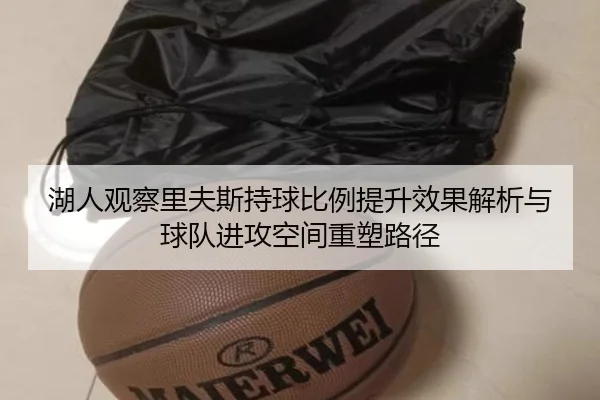 湖人观察里夫斯持球比例提升效果解析与球队进攻空间重塑路径