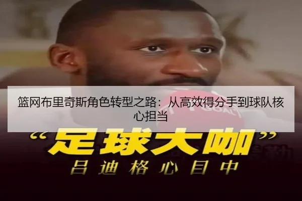 篮网布里奇斯角色转型之路：从高效得分手到球队核心担当