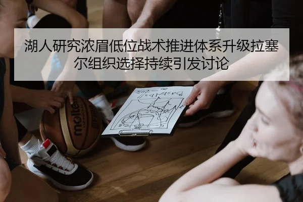 湖人研究浓眉低位战术推进体系升级拉塞尔组织选择持续引发讨论